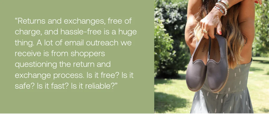 “Returns and exchanges, free of charge, and hassle-free is a huge thing. A lot of email outreach we receive is from shoppers questioning the RMA automation and exchange process. Is it free? Is it safe? Is it fast? Is it reliable? "